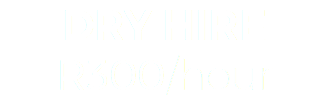 DRY HIRE
R300/hour